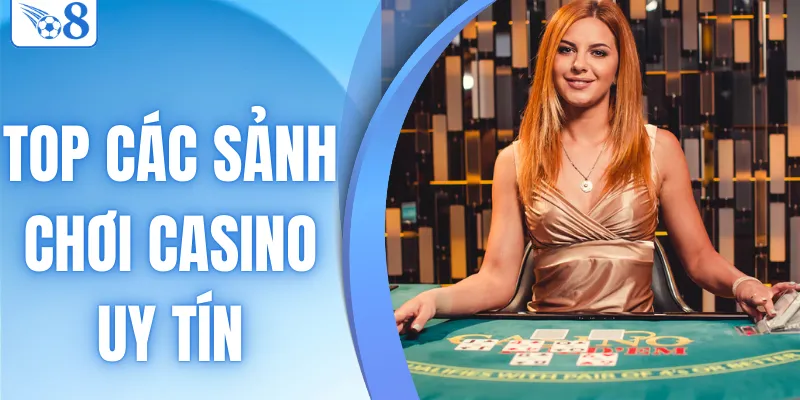top các sảnh chơi casino uy tín